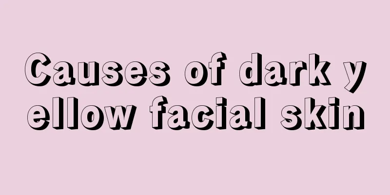 Causes of dark yellow facial skin