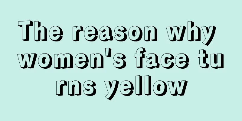 The reason why women's face turns yellow