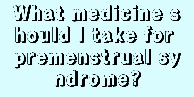 What medicine should I take for premenstrual syndrome?