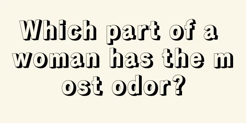 Which part of a woman has the most odor?