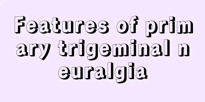 Features of primary trigeminal neuralgia