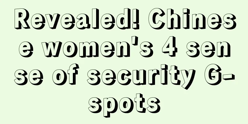 Revealed! Chinese women's 4 sense of security G-spots