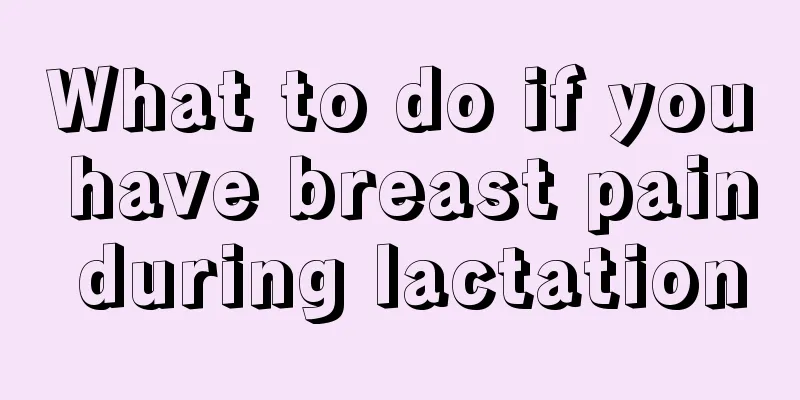 What to do if you have breast pain during lactation