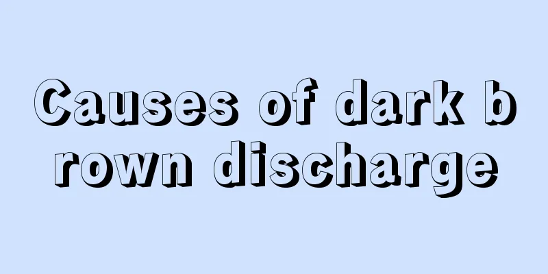 Causes of dark brown discharge