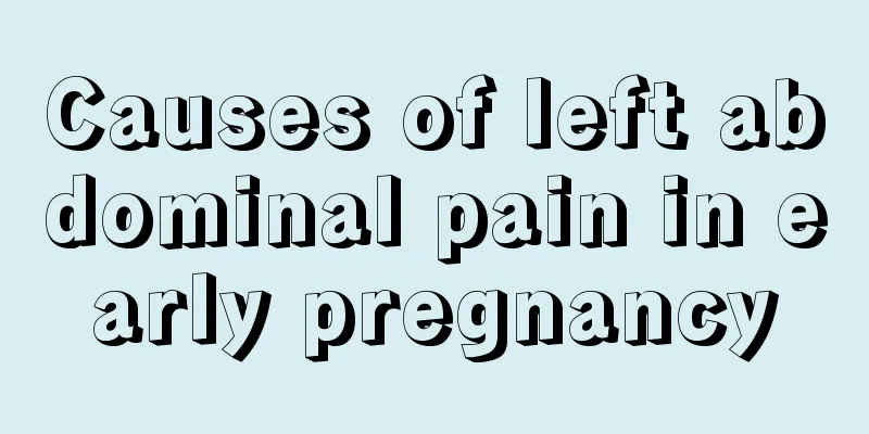 Causes of left abdominal pain in early pregnancy