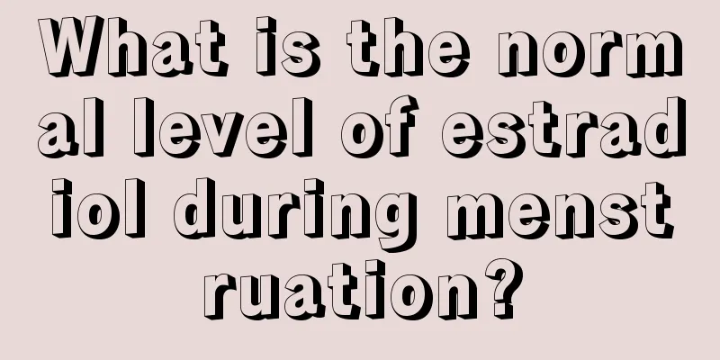 What is the normal level of estradiol during menstruation?