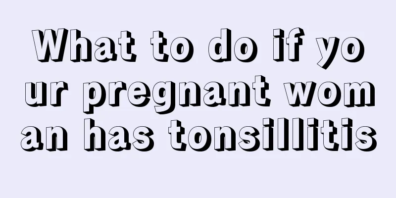 What to do if your pregnant woman has tonsillitis