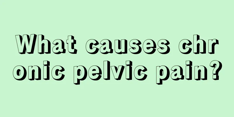 What causes chronic pelvic pain?