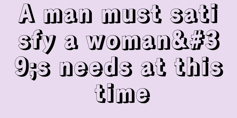 A man must satisfy a woman's needs at this time