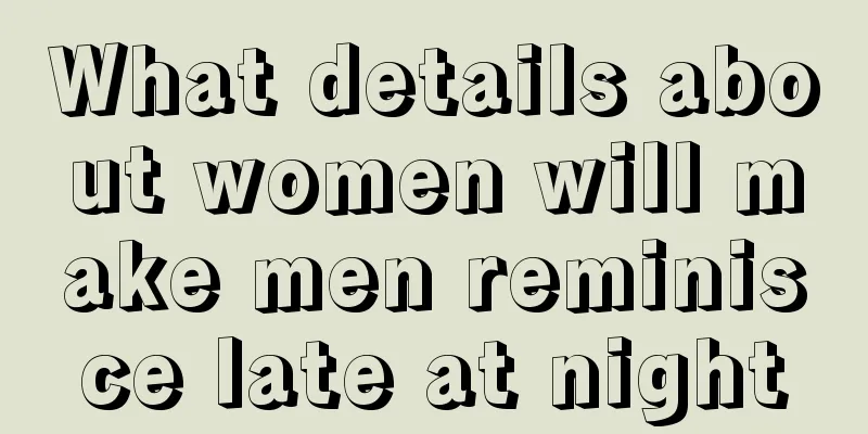 What details about women will make men reminisce late at night