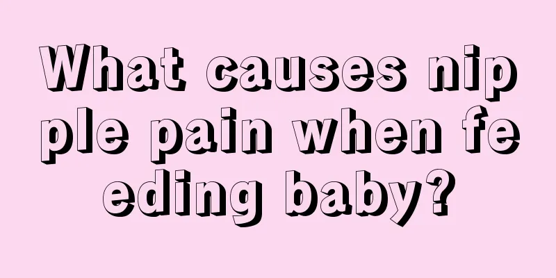 What causes nipple pain when feeding baby?