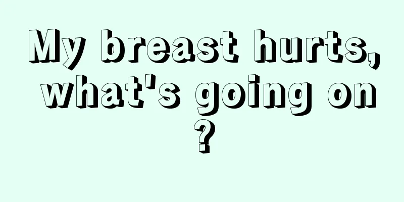 My breast hurts, what's going on?