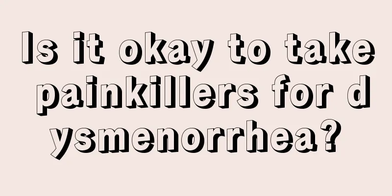 Is it okay to take painkillers for dysmenorrhea?