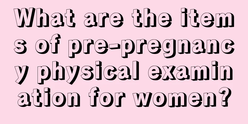 What are the items of pre-pregnancy physical examination for women?