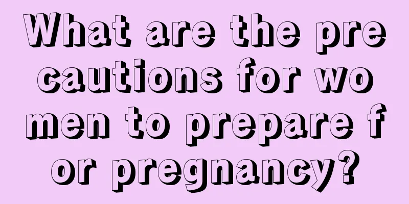 What are the precautions for women to prepare for pregnancy?