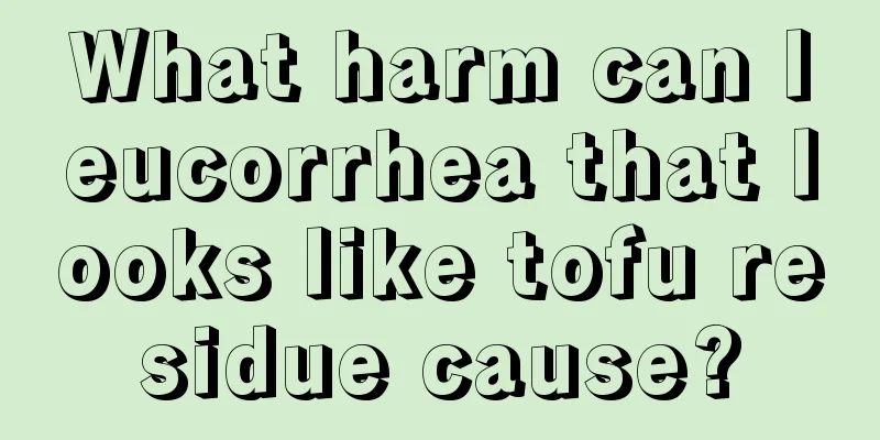 What harm can leucorrhea that looks like tofu residue cause?