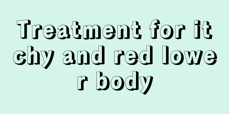 Treatment for itchy and red lower body