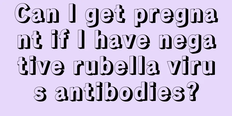 Can I get pregnant if I have negative rubella virus antibodies?