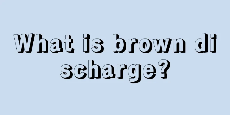 What is brown discharge?