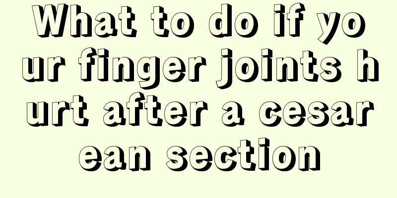 What to do if your finger joints hurt after a cesarean section