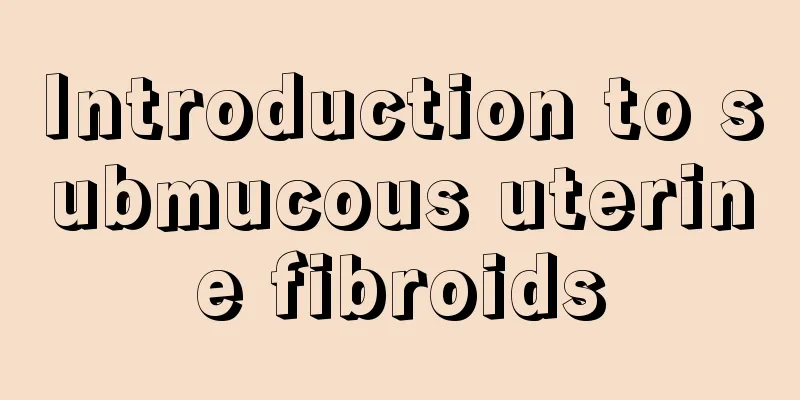 Introduction to submucous uterine fibroids