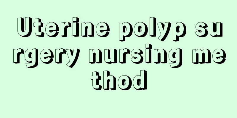 Uterine polyp surgery nursing method