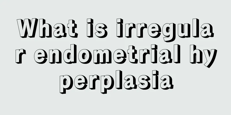 What is irregular endometrial hyperplasia