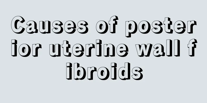 Causes of posterior uterine wall fibroids