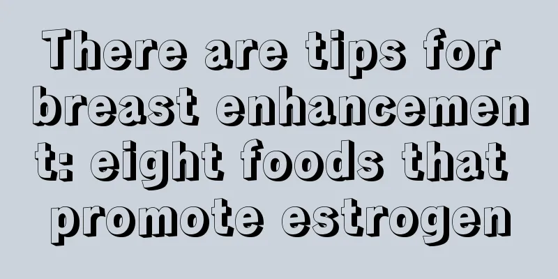 There are tips for breast enhancement: eight foods that promote estrogen