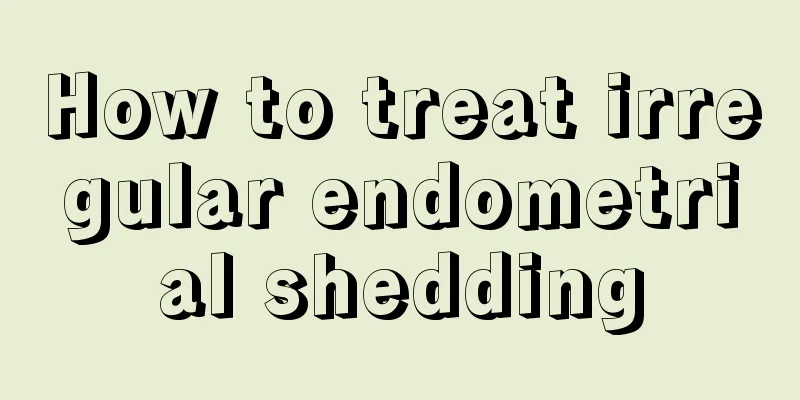 How to treat irregular endometrial shedding