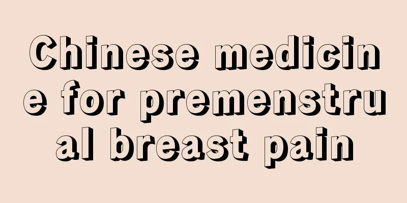 Chinese medicine for premenstrual breast pain