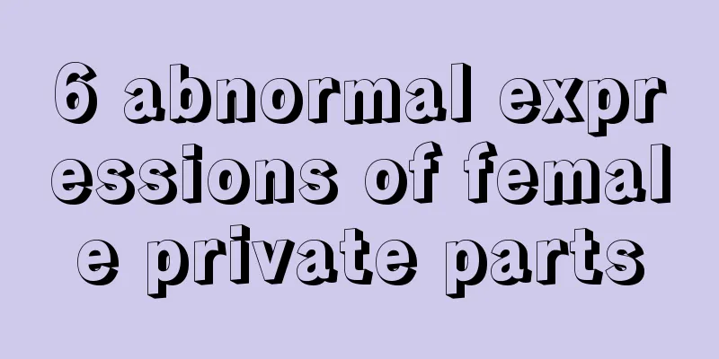 6 abnormal expressions of female private parts