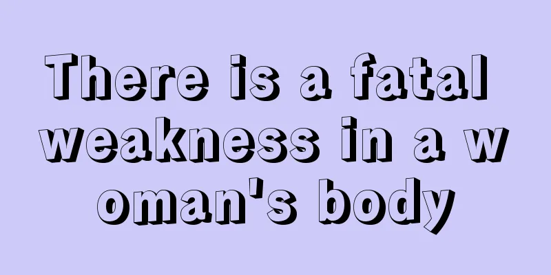 There is a fatal weakness in a woman's body