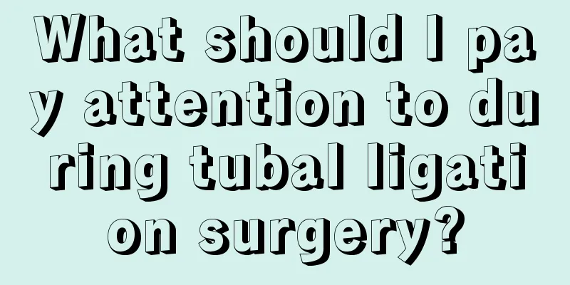 What should I pay attention to during tubal ligation surgery?