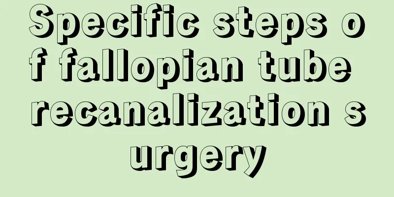 Specific steps of fallopian tube recanalization surgery