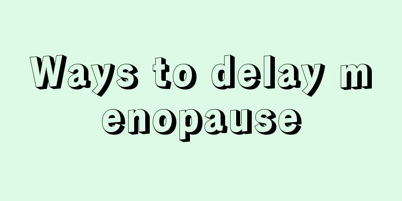 Ways to delay menopause