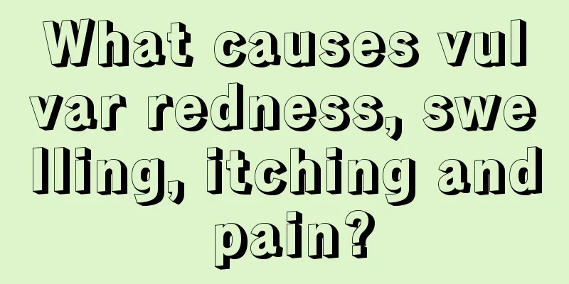 What causes vulvar redness, swelling, itching and pain?