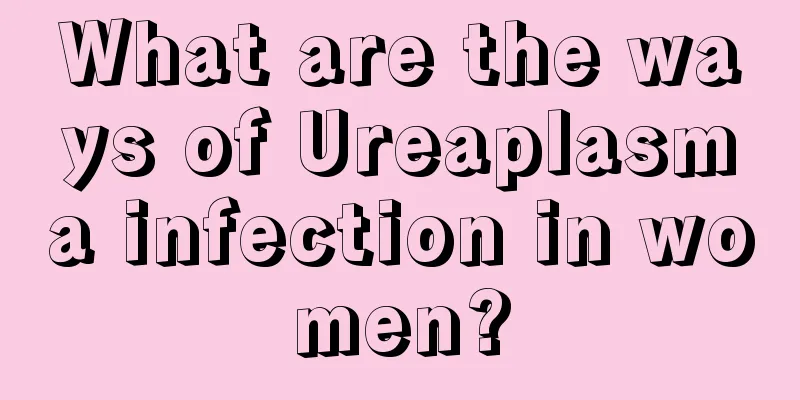 What are the ways of Ureaplasma infection in women?