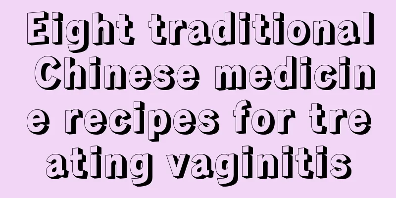 Eight traditional Chinese medicine recipes for treating vaginitis