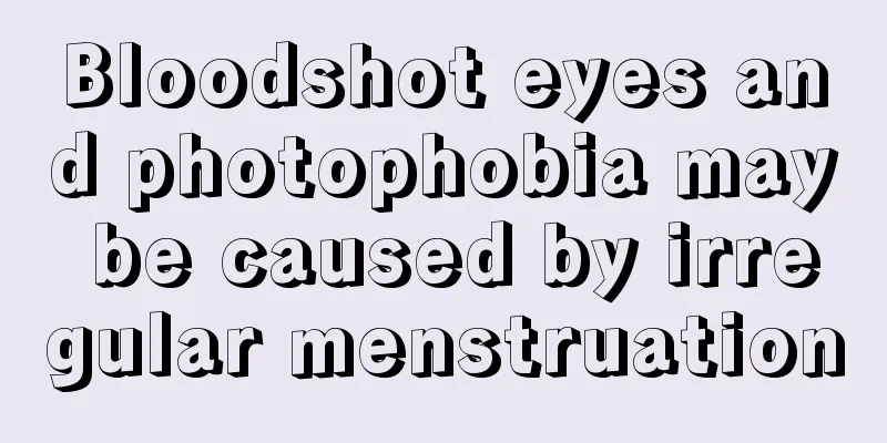 Bloodshot eyes and photophobia may be caused by irregular menstruation