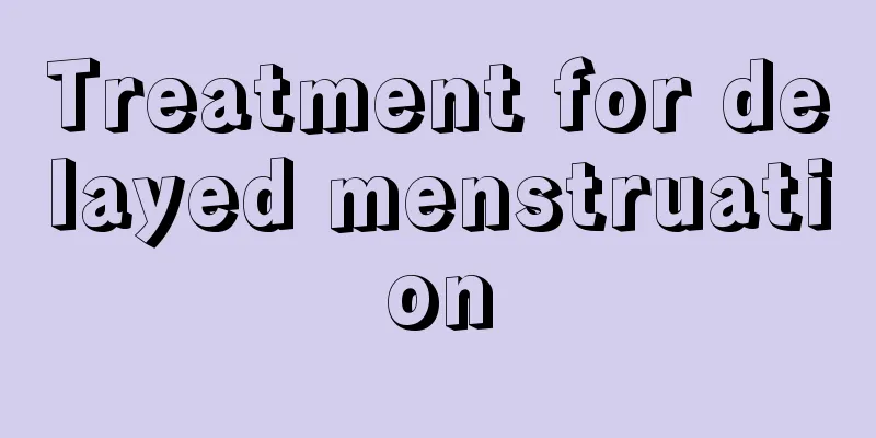 Treatment for delayed menstruation