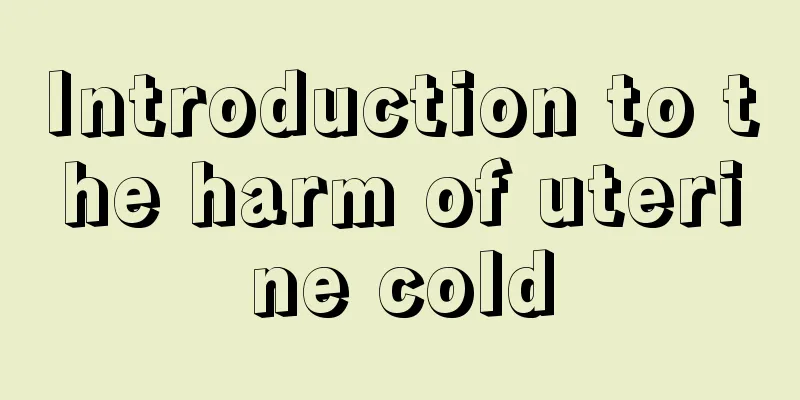 Introduction to the harm of uterine cold