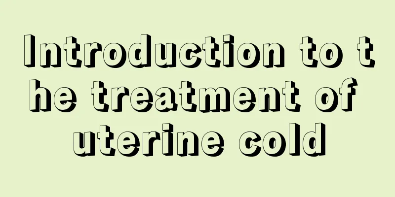 Introduction to the treatment of uterine cold