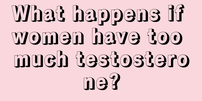 What happens if women have too much testosterone?