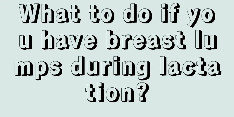 What to do if you have breast lumps during lactation?