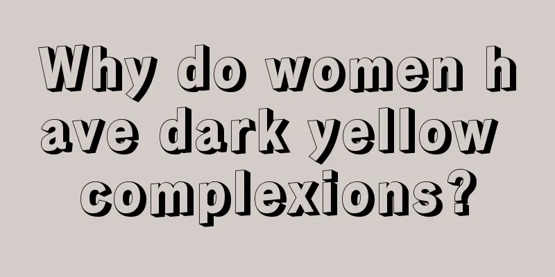 Why do women have dark yellow complexions?