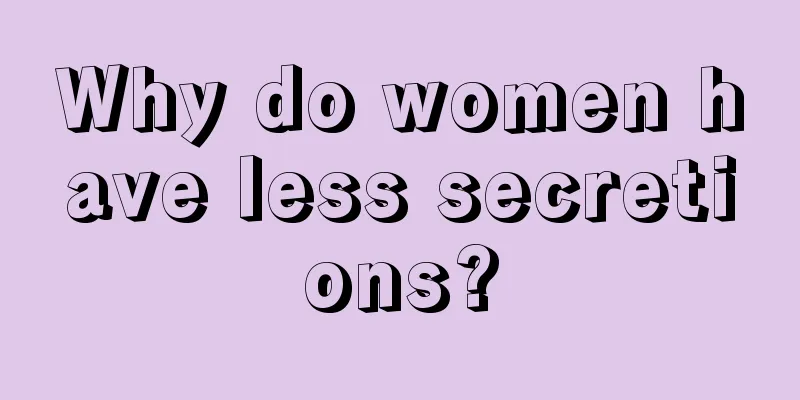 Why do women have less secretions?