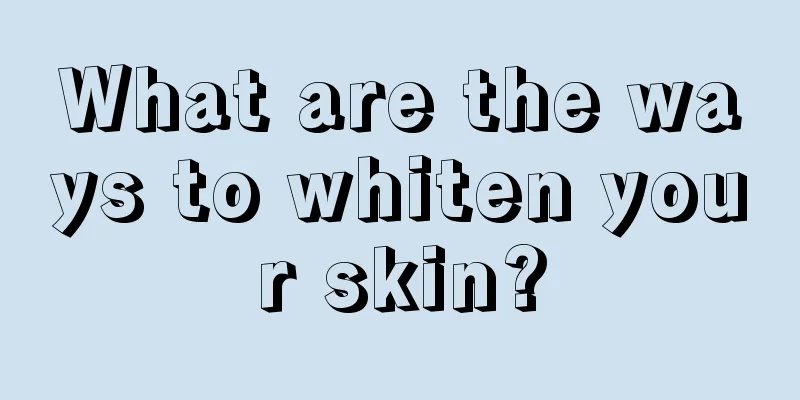 What are the ways to whiten your skin?