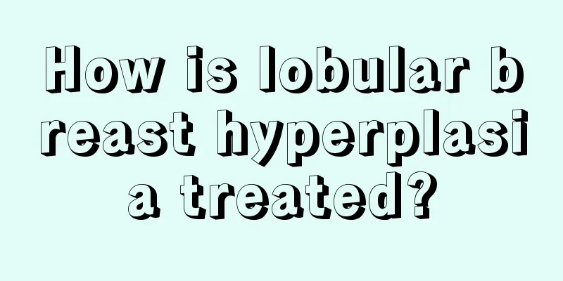 How is lobular breast hyperplasia treated?