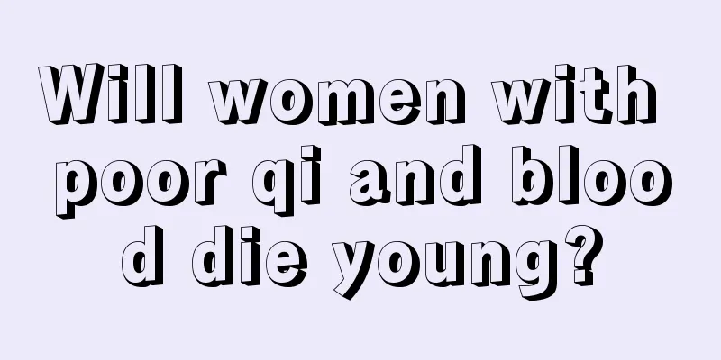 Will women with poor qi and blood die young?